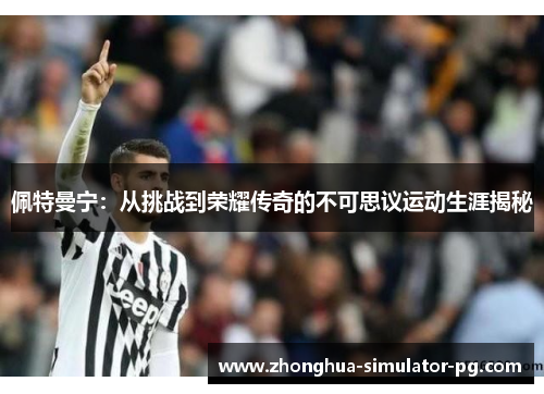 佩特曼宁：从挑战到荣耀传奇的不可思议运动生涯揭秘