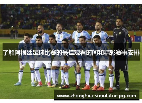 了解阿根廷足球比赛的最佳观看时间和精彩赛事安排