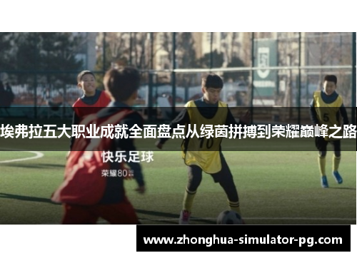 埃弗拉五大职业成就全面盘点从绿茵拼搏到荣耀巅峰之路