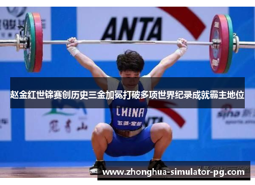 赵金红世锦赛创历史三金加冕打破多项世界纪录成就霸主地位