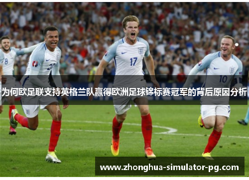 为何欧足联支持英格兰队赢得欧洲足球锦标赛冠军的背后原因分析