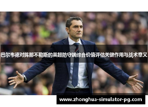 巴尔韦德对阵那不勒斯的英超防守端综合价值评估关键作用与战术意义