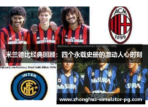 米兰德比经典回顾：四个永载史册的激动人心时刻