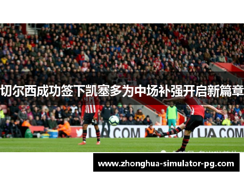 切尔西成功签下凯塞多为中场补强开启新篇章