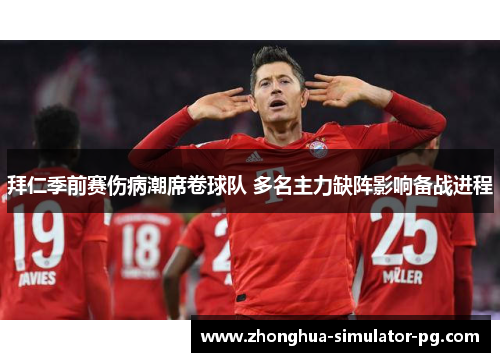 拜仁季前赛伤病潮席卷球队 多名主力缺阵影响备战进程
