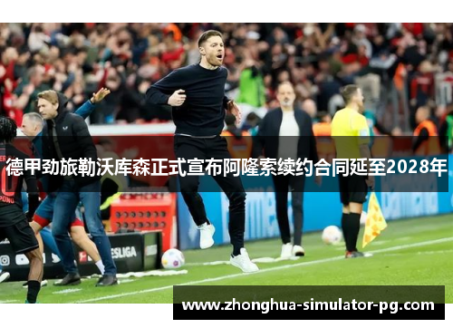 德甲劲旅勒沃库森正式宣布阿隆索续约合同延至2028年