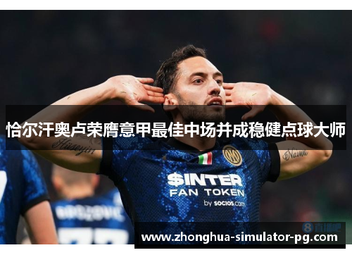 恰尔汗奥卢荣膺意甲最佳中场并成稳健点球大师