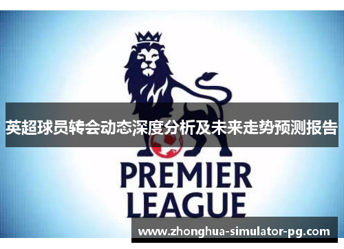 英超球员转会动态深度分析及未来走势预测报告