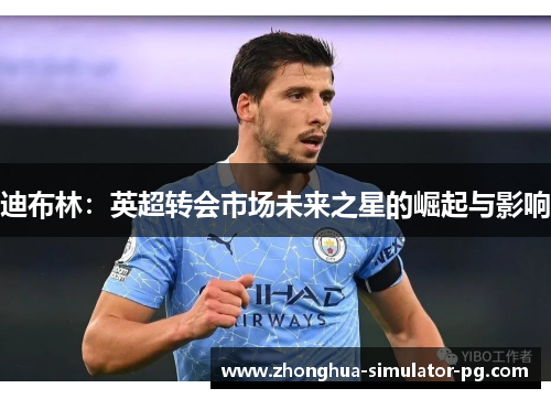 迪布林：英超转会市场未来之星的崛起与影响