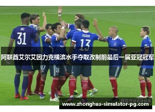 阿联酋艾尔艾因力克横滨水手夺取改制前最后一届亚冠冠军