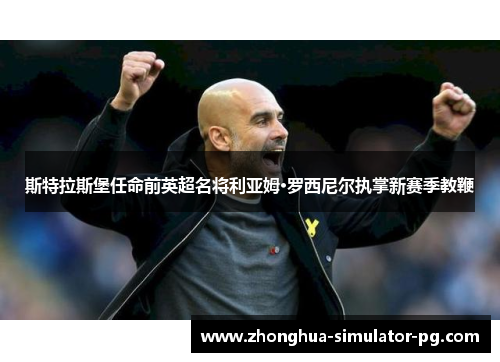 斯特拉斯堡任命前英超名将利亚姆·罗西尼尔执掌新赛季教鞭